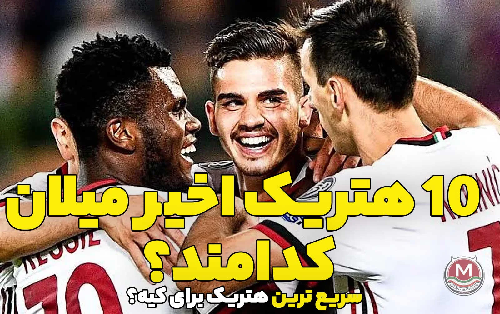 ۱۰ هت‌تریک اخیر میلان را چه کسانی زده‌اند؟ / سریع‌ترین هت‌تریک میلان برای کدام بازیکنه؟